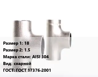 Тройник нержавеющий 18х1.5 Сталь: AISI 304 сварной ГОСТ: ГОСТ 17376-2001